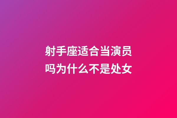 射手座适合当演员吗为什么不是处女