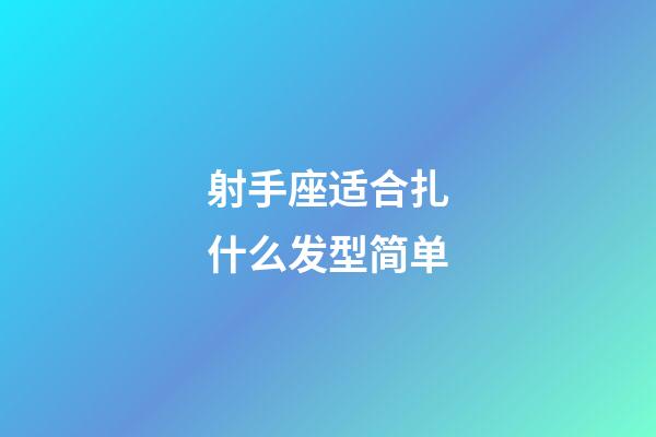 射手座适合扎什么发型简单-第1张-星座运势-玄机派