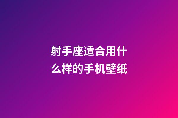 射手座适合用什么样的手机壁纸-第1张-星座运势-玄机派