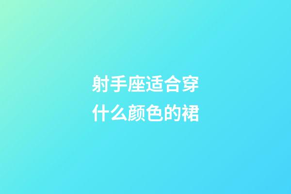 射手座适合穿什么颜色的裙-第1张-星座运势-玄机派