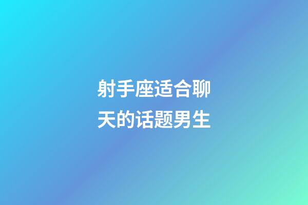 射手座适合聊天的话题男生-第1张-星座运势-玄机派