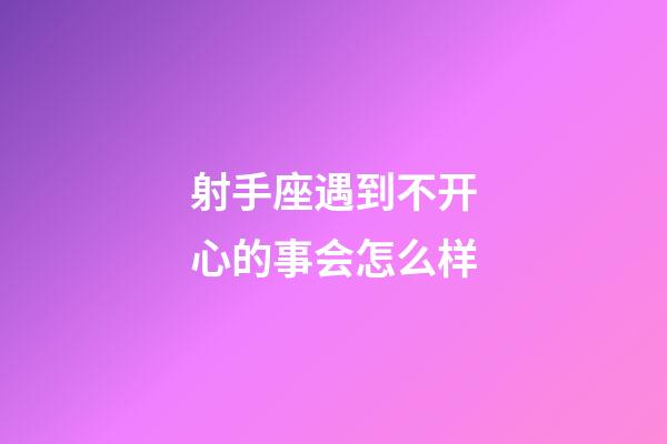 射手座遇到不开心的事会怎么样-第1张-星座运势-玄机派