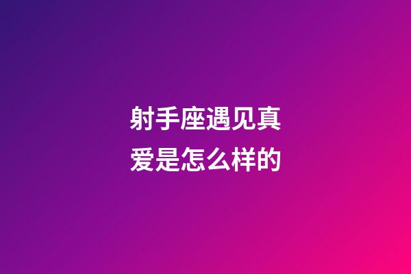 射手座遇见真爱是怎么样的-第1张-星座运势-玄机派