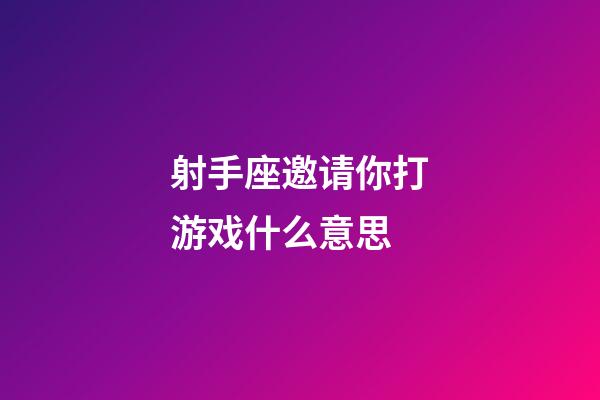 射手座邀请你打游戏什么意思-第1张-星座运势-玄机派