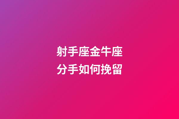 射手座金牛座分手如何挽留-第1张-星座运势-玄机派