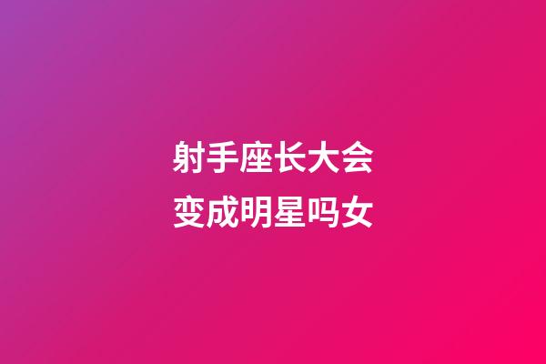 射手座长大会变成明星吗女-第1张-星座运势-玄机派