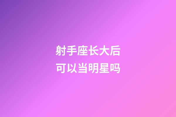 射手座长大后可以当明星吗-第1张-星座运势-玄机派