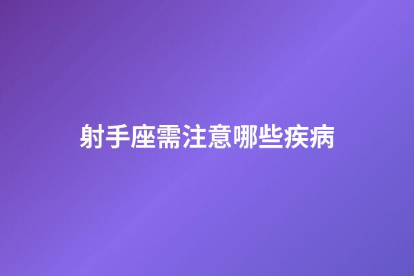 射手座需注意哪些疾病-第1张-星座运势-玄机派