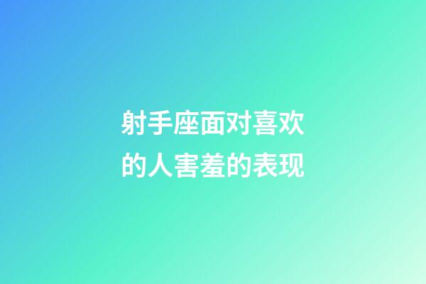 射手座面对喜欢的人害羞的表现-第1张-星座运势-玄机派