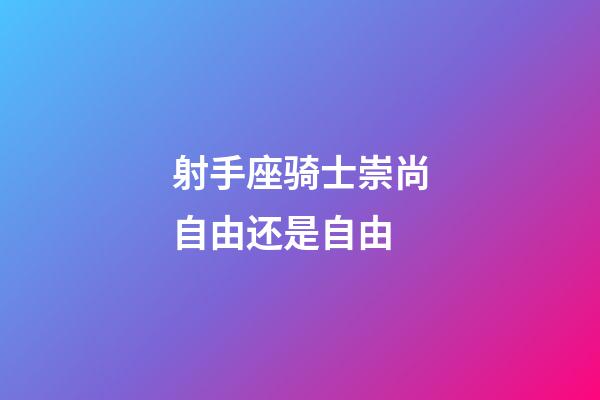 射手座骑士崇尚自由还是自由-第1张-星座运势-玄机派