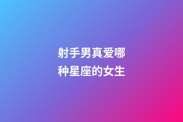 射手男真爱哪种星座的女生-第1张-星座运势-玄机派