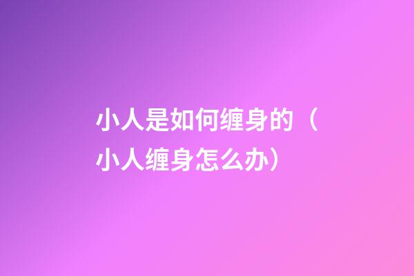 小人是如何缠身的（小人缠身怎么办）