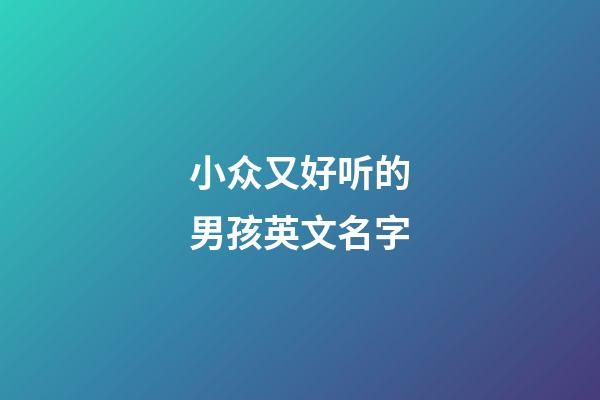 小众又好听的男孩英文名字