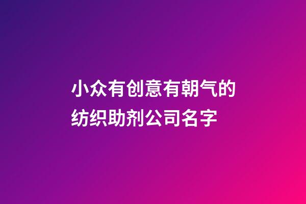 小众有创意有朝气的纺织助剂公司名字-第1张-公司起名-玄机派