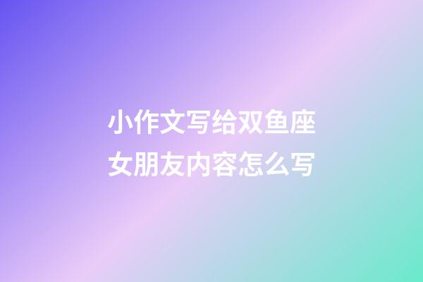 小作文写给双鱼座女朋友内容怎么写-第1张-星座运势-玄机派
