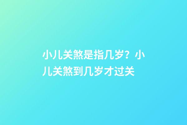 小儿关煞是指几岁？小儿关煞到几岁才过关