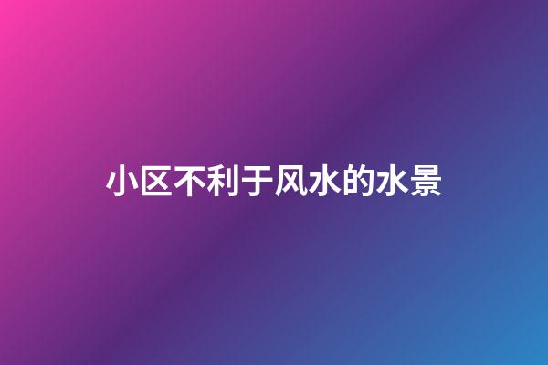 小区不利于风水的水景