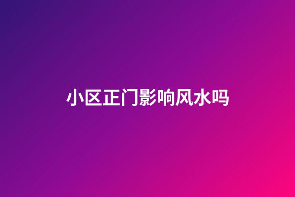 小区正门影响风水吗