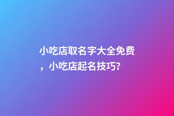 小吃店取名字大全免费，小吃店起名技巧？-第1张-店铺起名-玄机派