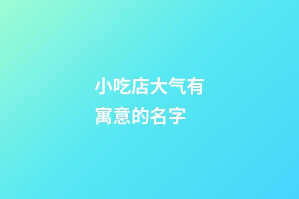 小吃店大气有寓意的名字