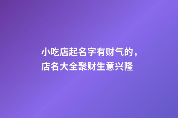 小吃店起名字有财气的，店名大全聚财生意兴隆-第1张-店铺起名-玄机派