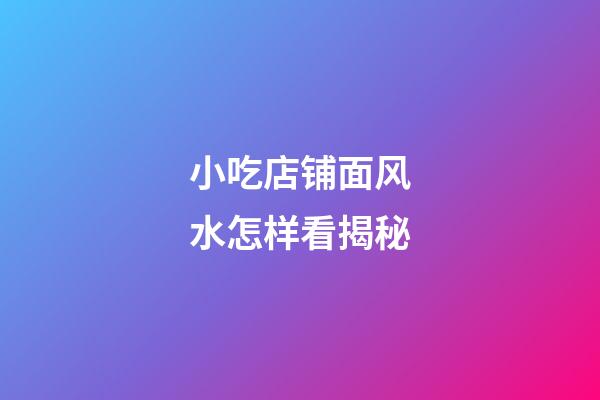 小吃店铺面风水怎样看揭秘
