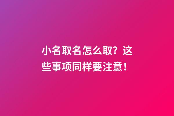 小名取名怎么取？这些事项同样要注意！