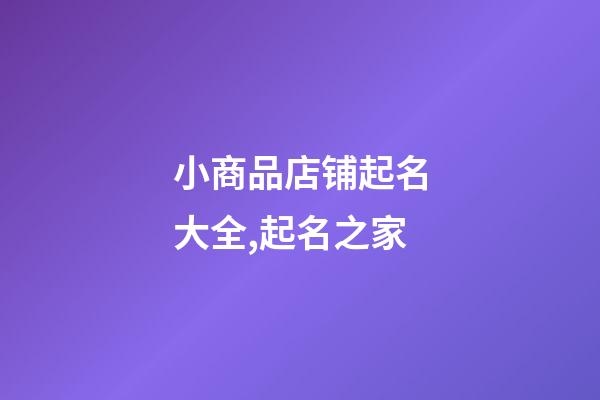 小商品店铺起名大全,起名之家-第1张-店铺起名-玄机派