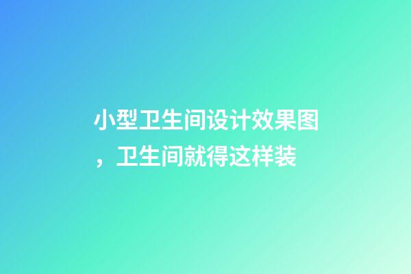 小型卫生间设计效果图，卫生间就得这样装-第1张-观点-玄机派