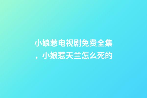 小娘惹电视剧免费全集，小娘惹天兰怎么死的-第1张-观点-玄机派