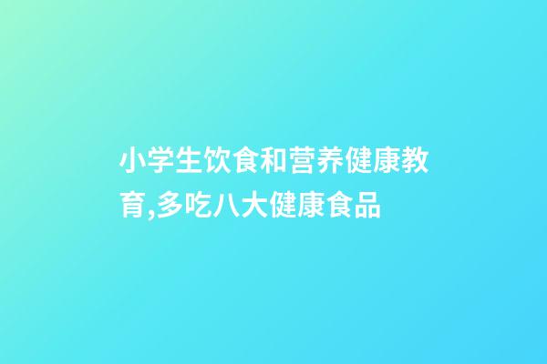 小学生饮食和营养健康教育,多吃八大健康食品-第1张-观点-玄机派