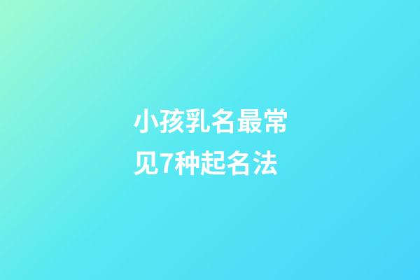 小孩乳名最常见7种起名法