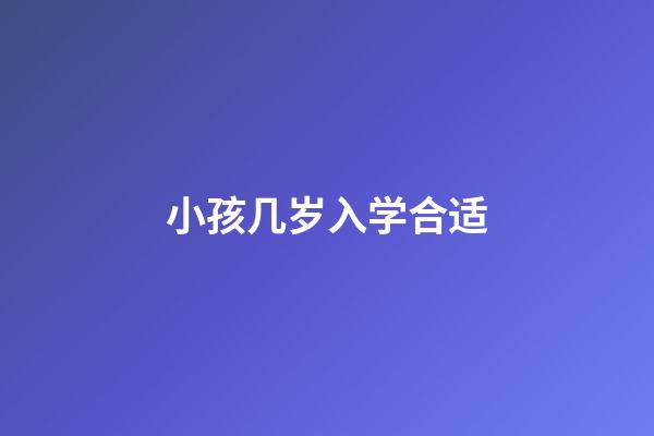 小孩几岁入学合适?