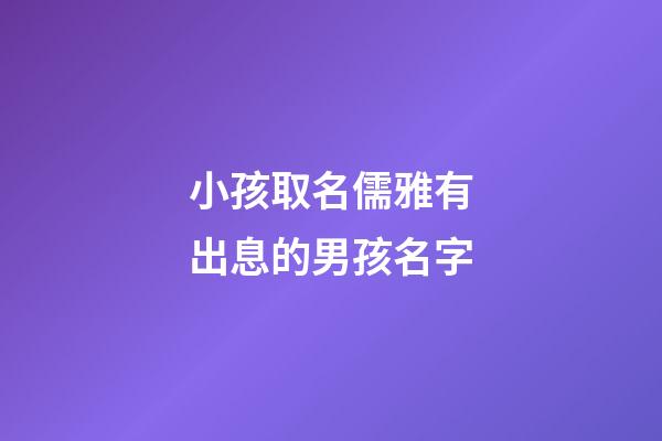 小孩取名儒雅有出息的男孩名字