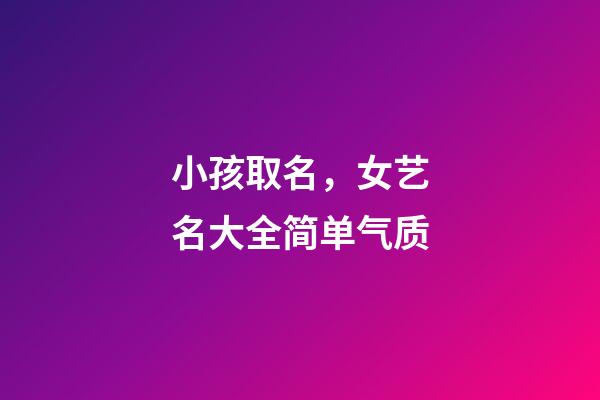 小孩取名，女艺名大全简单气质