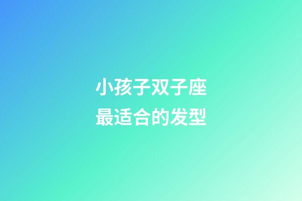 小孩子双子座最适合的发型-第1张-星座运势-玄机派