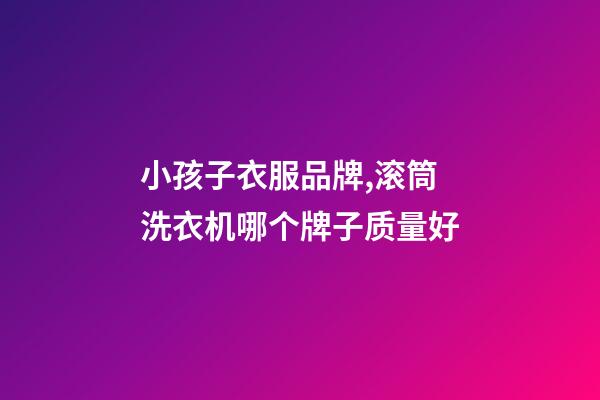 小孩子衣服品牌,滚筒洗衣机哪个牌子质量好-第1张-观点-玄机派