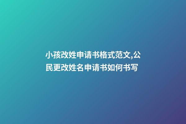 小孩改姓申请书格式范文,公民更改姓名申请书如何书写-第1张-观点-玄机派