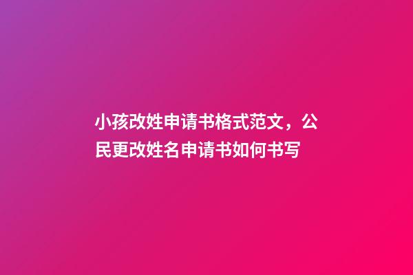 小孩改姓申请书格式范文，公民更改姓名申请书如何书写-第1张-观点-玄机派