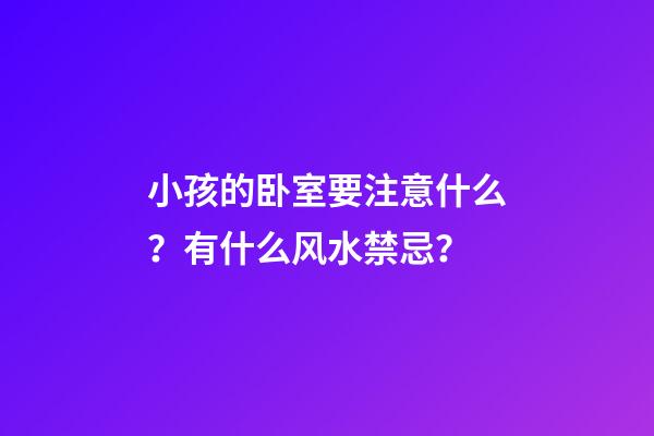 小孩的卧室要注意什么？有什么风水禁忌？
