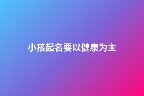 小孩起名要以健康为主