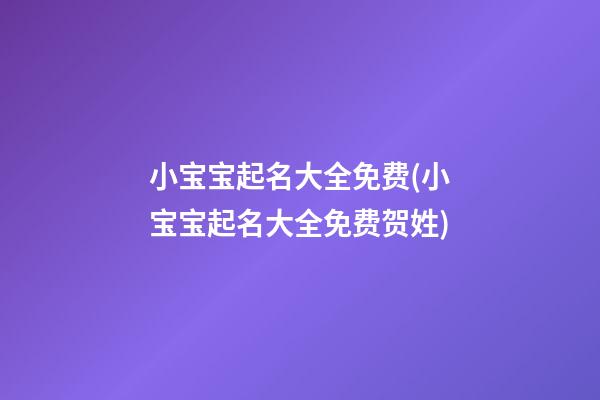 小宝宝起名大全免费(小宝宝起名大全免费贺姓)