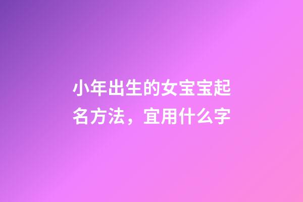 小年出生的女宝宝起名方法，宜用什么字