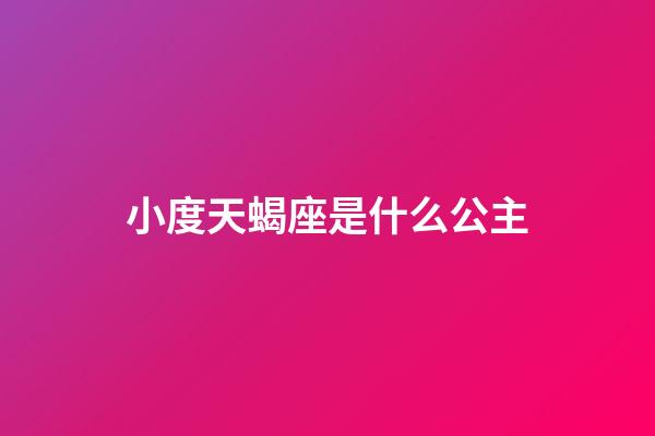 小度天蝎座是什么公主-第1张-星座运势-玄机派