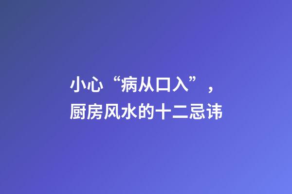 小心“病从口入”，厨房风水的十二忌讳