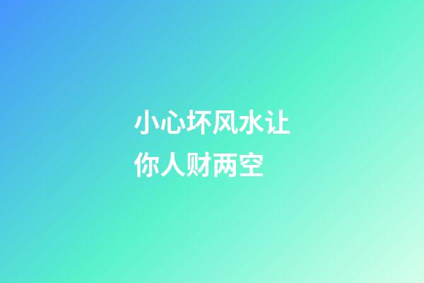 小心坏风水让你人财两空