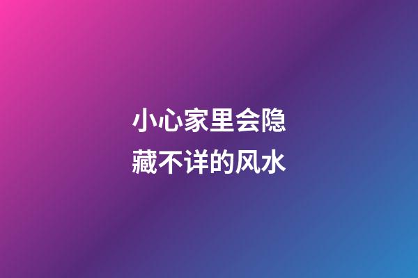 小心家里会隐藏不详的风水