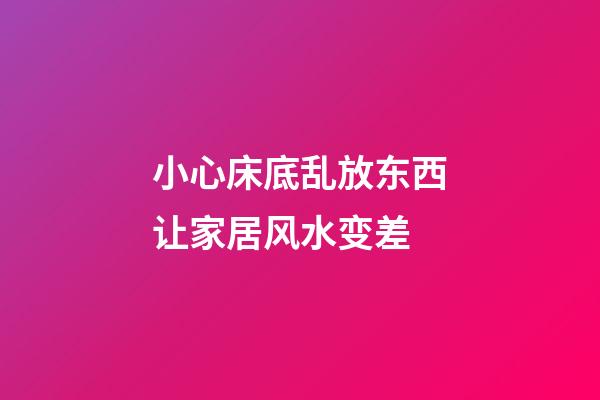 小心床底乱放东西让家居风水变差