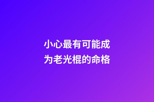 小心最有可能成为老光棍的命格