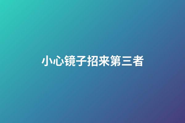 小心镜子招来第三者